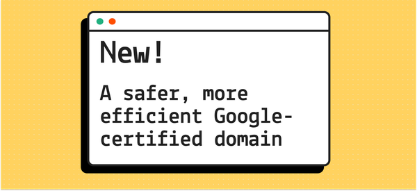 New! A safer, more efficient Google-certified domain