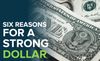Six Reasons for a Strong Dollar