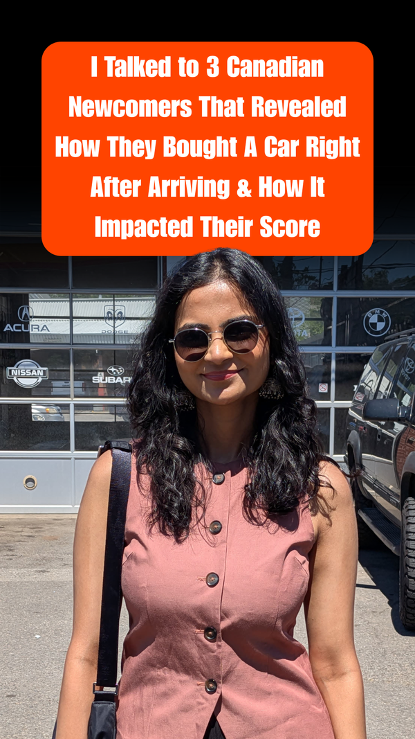 I Talked to 3 Canadian Newcomers That Revealed How They Bought A Car Right After Arriving & How It Impacted Their Score