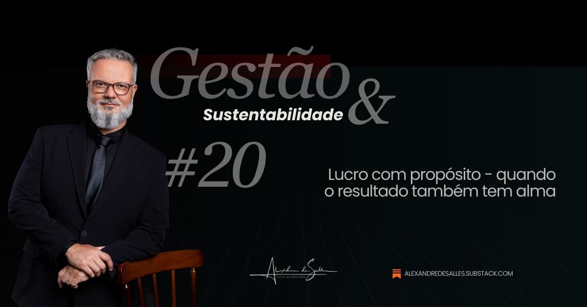 Gestão & Sustentabilidade #20: lucro com propósito - quando o resultado também tem alma