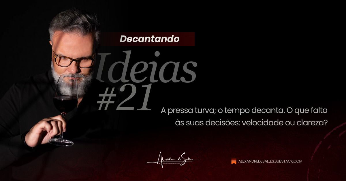 Decantando Ideias #21: A Pressa Turva o Vinho e a Gestão