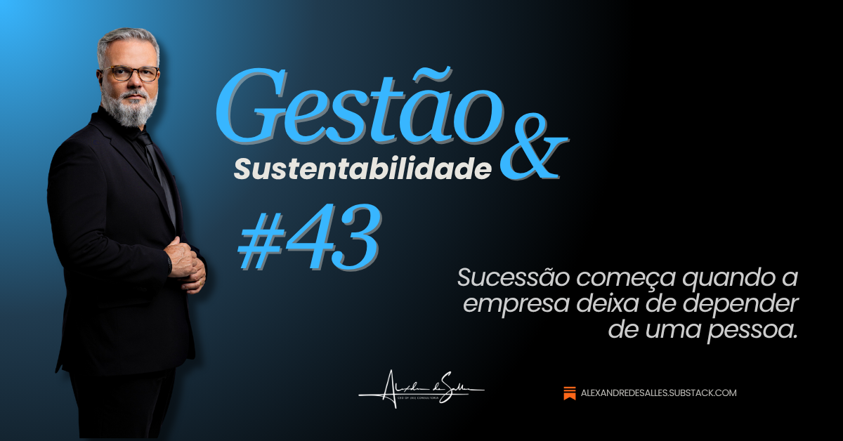 Gestão & Sustentabilidade #43: Sucessão não começa na ausência do líder