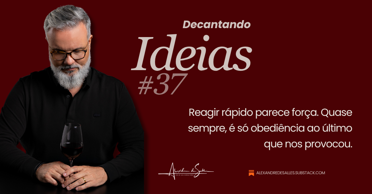 Decantando Ideias #37: a elegância de não reagir