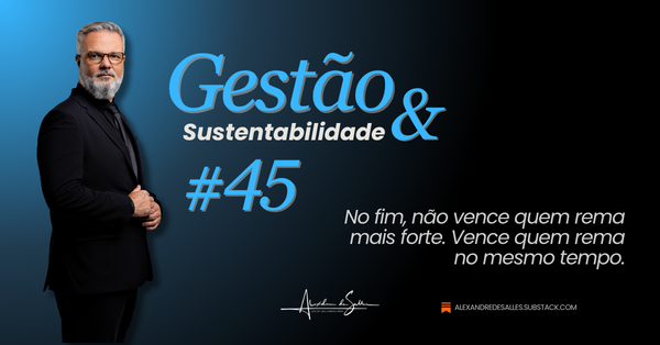 Gestão & Sustentabilidade #45: Produtividade sem Coordenação é só Esforço Caro