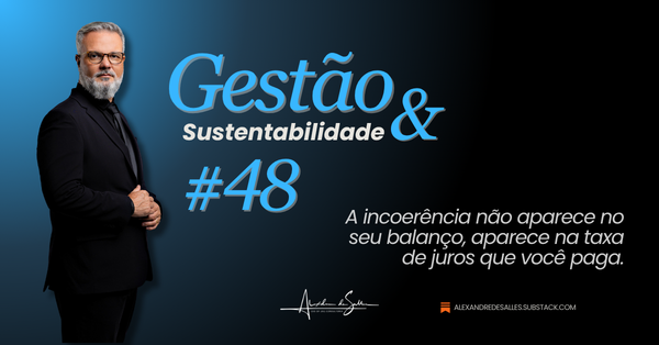 Gestão & Sustentabilidade #48: Crédito verde, capital caro e o preço da incoerência