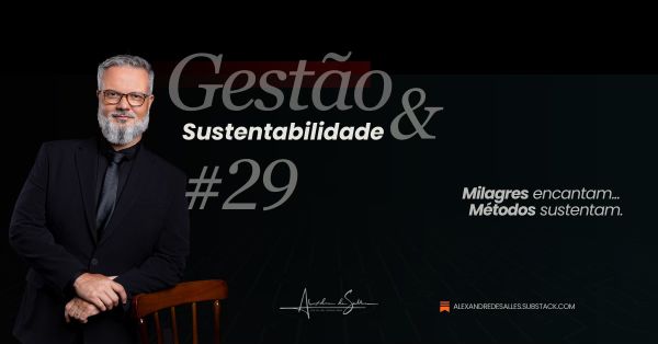 Gestão & Sustentabilidade #29: Crescer exige método, não milagre