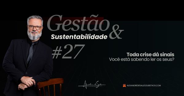 Gestão & Sustentabilidade #27: Toda crise dá sinais — você está sabendo ler os seus?