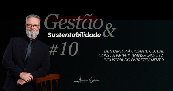 Gestão & Sustentabilidade #10: De startup à gigante global, como a Netflix transformou a indústria do entretenimento