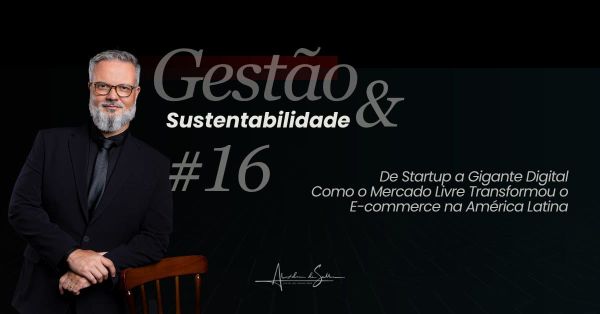 Gestão & Sustentabilidade #16: De startup a gigante digital, como o Mercado Livre transformou o e-commerce na América Latina