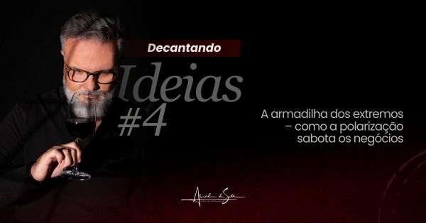 Decantando Ideias #4: A armadilha dos extremos – como a polarização sabota os negócios