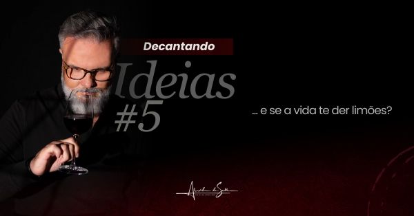 Decantando Ideias #5: E se a vida te der limões?