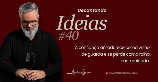 Decantando Ideias #40: A confiança tem tempo de guarda