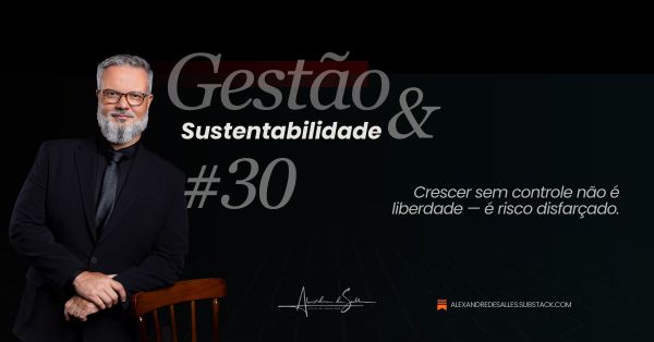 Gestão & Sustentabilidade #30: Crescimento é liberdade ou risco disfarçado?