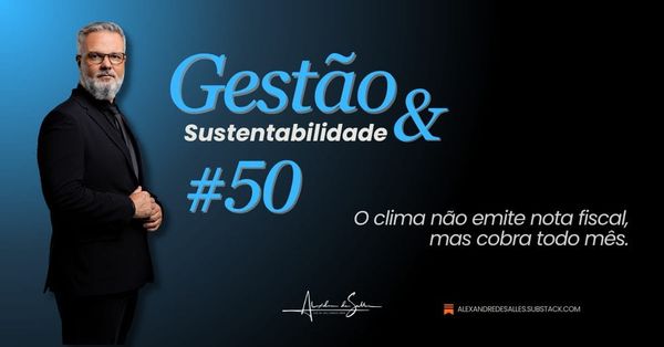 Gestão & Sustentabilidade #50: A conta do clima já chegou, ela só não veio com esse nome