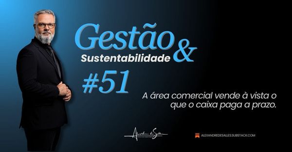 Gestão & Sustentabilidade #51: O comercial vendeu, a empresa não tinha