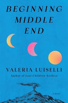 Cover of Beginning Middle End by Valeria Luiselli, featuring a bright blue background, a moon in various phases in orange and pink, and an image of a volcano