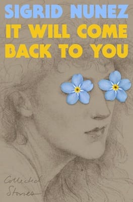 Cover of It Will Come Back to You by Sigrid Nunez, featuring a greyish rough drawing of a person's face and blue-and-yellow flowers over the eyes
