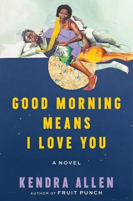 Cover of Good Morning Means I Love You by Kendra Allen, featuring an image of at least two people lying together with their limbs in a complex, semi-abstract arrangement, alternating between color and black-and-white, that makes it difficult to say exactly what's going on but that simultaneously evokes domestic harmony and domestic chaos