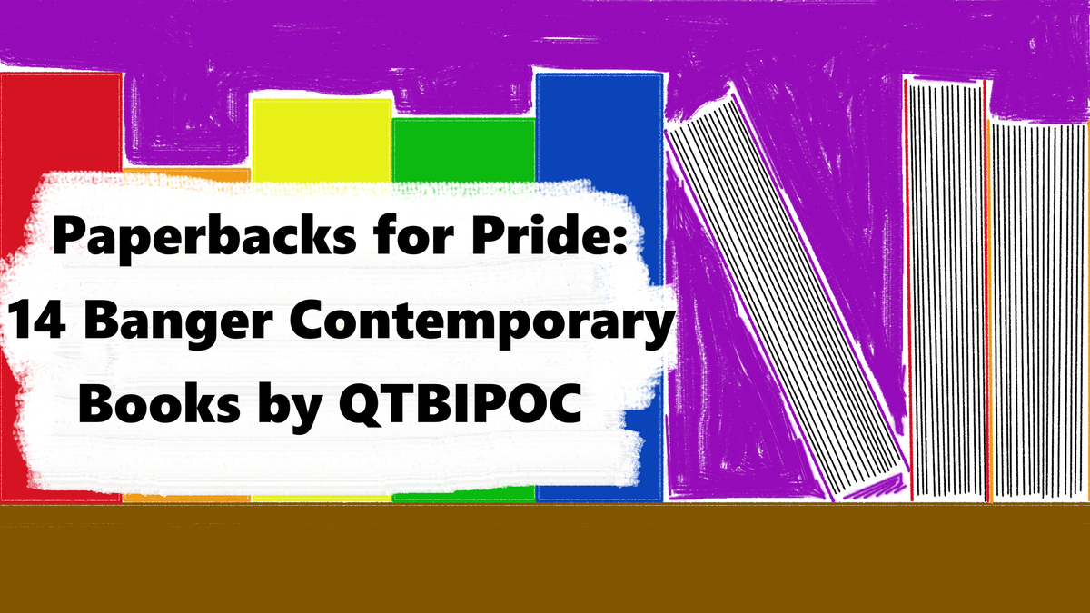 Books in a rainbow sequence with the title "Paperbacks for Pride: 14 Banger Contemporary Books by QTBIPOC" against a scrubbed-out white background (no symbolic significance intended!)