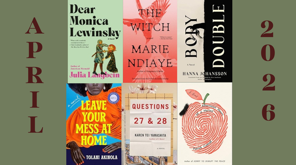 Covers of April 2026 books Dear Monica Lewinsky, The Witch, Body Double, Leave Your Mess at Home, Questions 27 & 28, and Afternoon Hours of a Hermit, on olive green background.