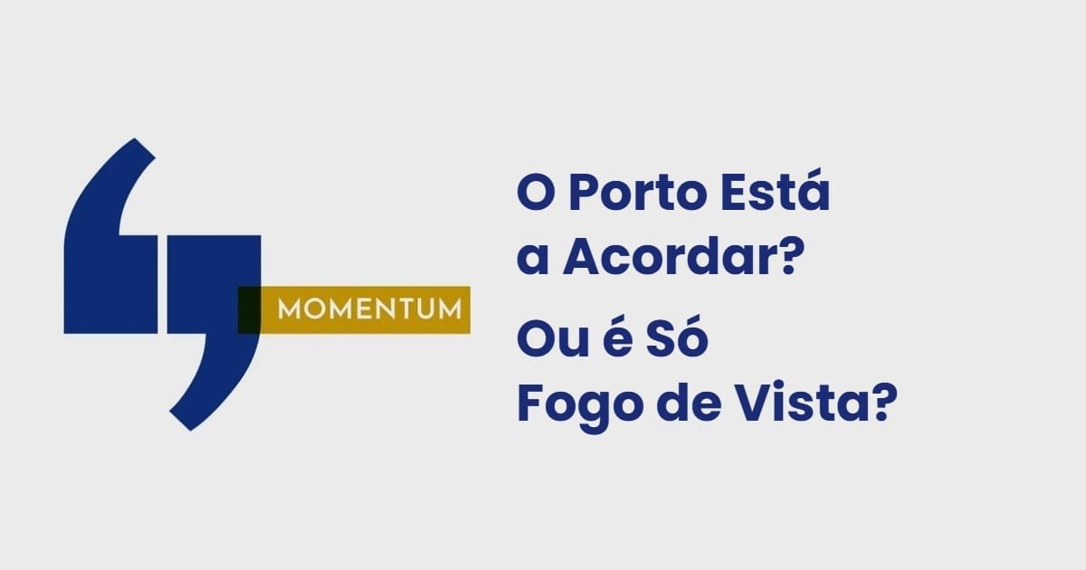 O Porto Está a Acordar? Ou é Só Fogo de Vista?