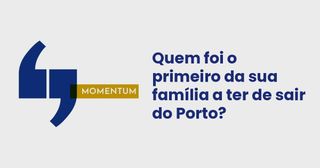 Logótipo do Momentum com a pergunta: Quem foi o primeiro da sua família a ter de sair do Porto?