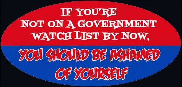 If You're Not on a Government Watch List By Now, Should Ashamed