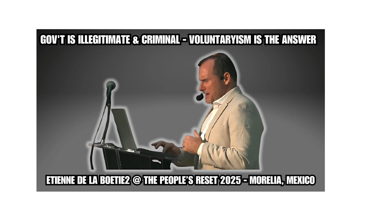 Gov't is Illegitimate & Criminal - Voluntaryism is the Answer - Etienne at the Peoples Reset