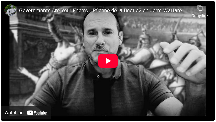 Governments Are Your Enemy! - Etienne de la Boetie2 on Jerm Warfare