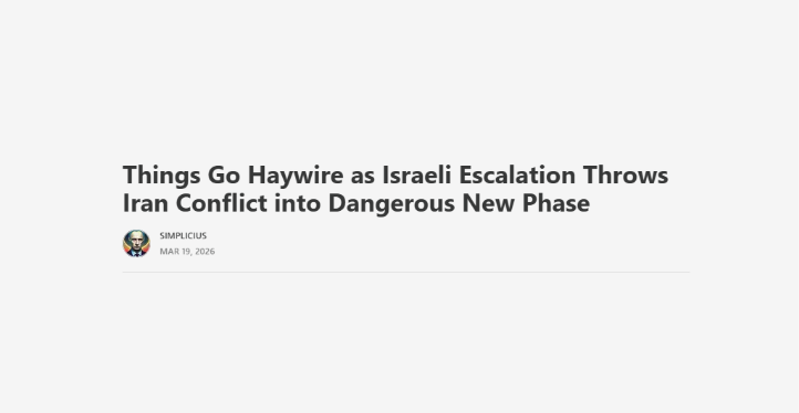 Things Go Haywire as Israeli Escalation Throws Iran Conflict into Dangerous New Phase