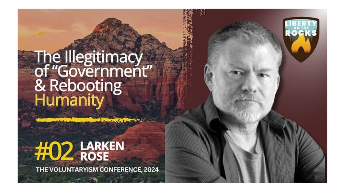 The Illegitimacy of "Government" and Rebooting Humanity - Larken Rose