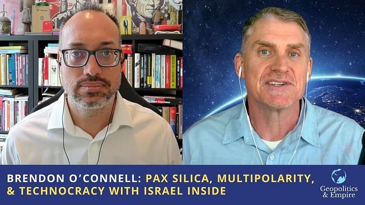 Brendon O'Connell on Geopolitics and Empire: Pax Silica, Multipolarity, & Technocracy with Israel Inside