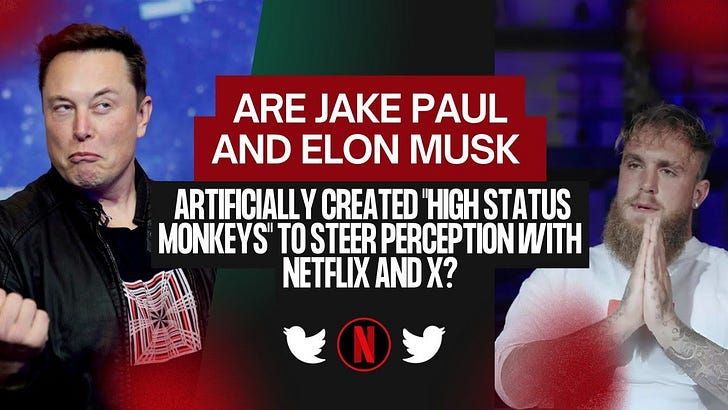 Are Jake Paul and Elon Musk Artificially Created "High Status Monkeys" to Steer Perception with Netflix and X?