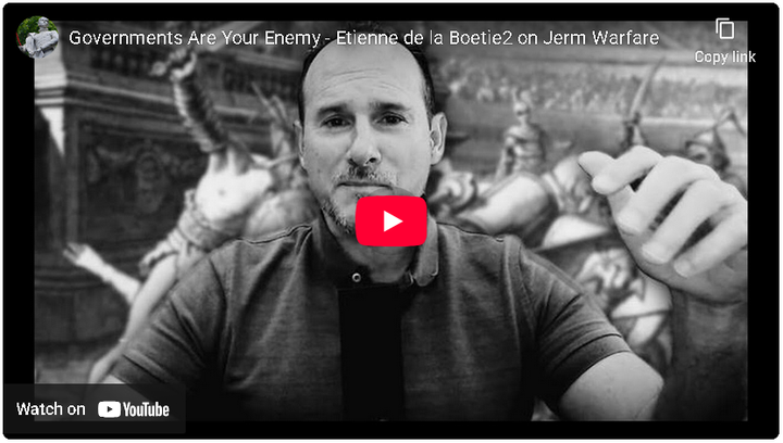 Governments Are Your Enemy! - Etienne de la Boetie2 on Jerm Warfare