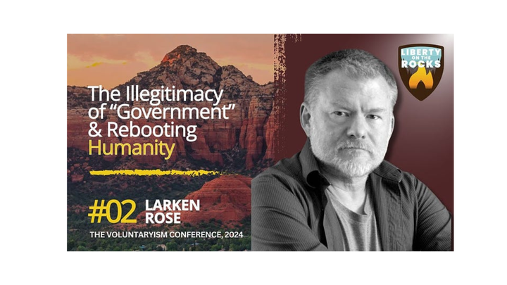 The Illegitimacy of "Government" and Rebooting Humanity - Larken Rose