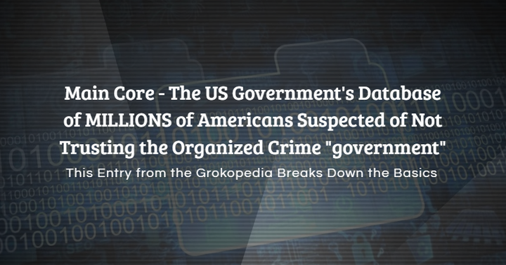 Main Core - The US Government's Database of MILLIONS of Americans Suspected of Not Trusting the Organized Crime "government"