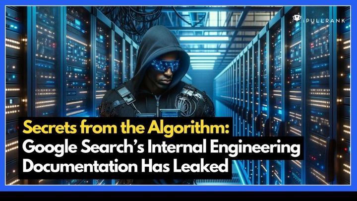 Secrets from the Algorithm: Google Search’s Internal Engineering Documentation Has Leaked
