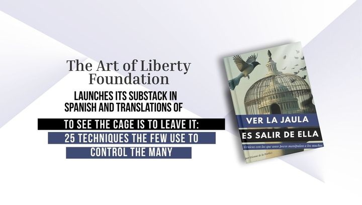 Art of Liberty Foundation Launches Spanish Website & Translations of To See the Cage is to Leave It - 25 Techniques the Few Use to Control the Many