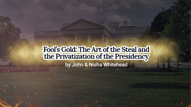 Fool’s Gold: The Art of the Steal and the Privatization of the Presidency