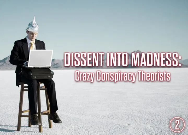 Dissent Into Madness: Crazy Conspiracy Theorists