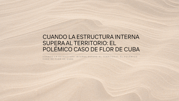 Cuando la estructura interna supera al territorio: el polémico caso de Flor de Cuba