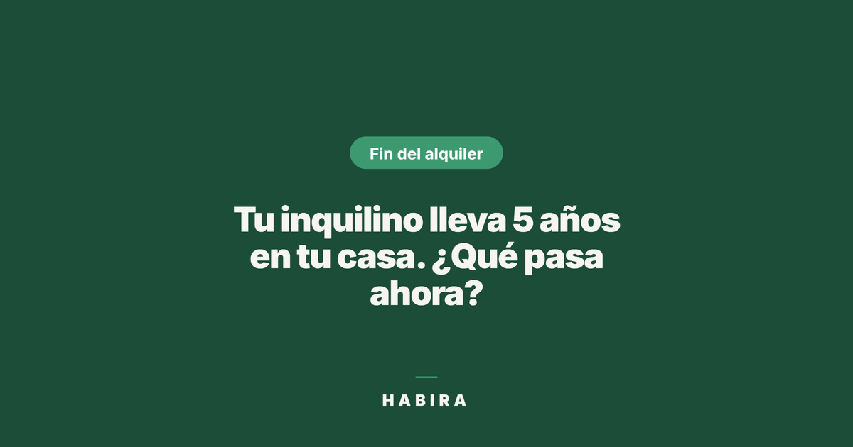 Tu inquilino lleva 5 años en tu casa. ¿Qué pasa ahora?