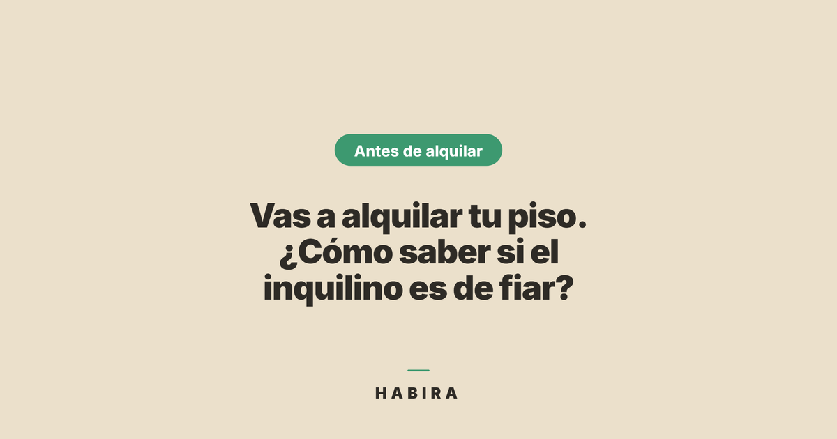 Vas a alquilar tu piso. ¿Cómo saber si el inquilino es de fiar?
