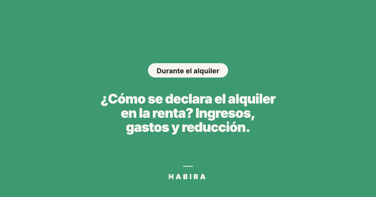 ¿Cómo se declara el alquiler en la renta? Ingresos, gastos y reducción.