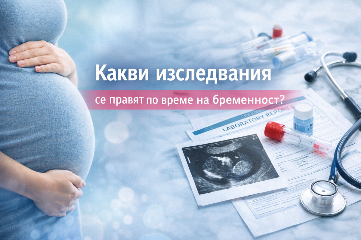 Какви изследвания се правят по време на бременност?