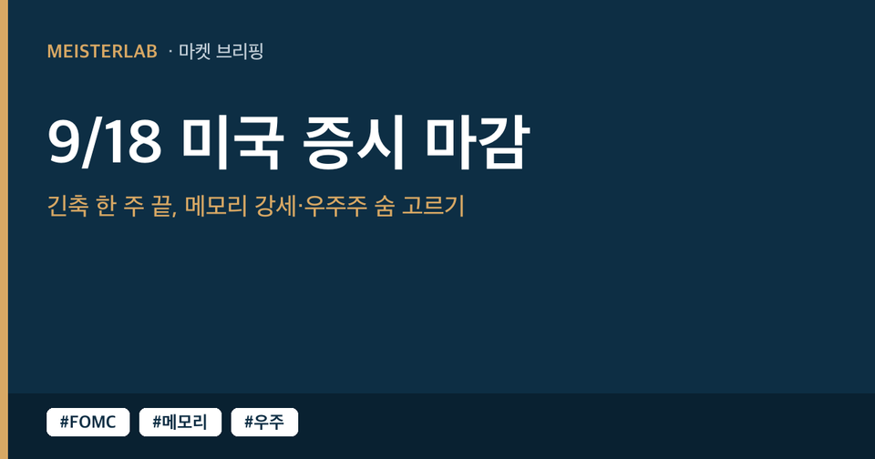 [9/21] 미국 증시 마감 시황(9/18 금) — 긴축 한 주 끝, 메모리 강세·우주주 숨 고르기