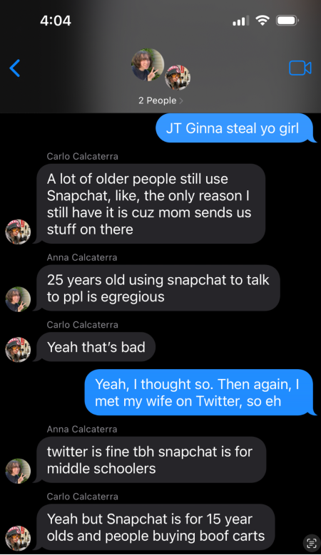 Texts with my kids in which they explain that "25 year olds using snapchat to talk to ppl is egregious" and "a lot of older people still use snapchat, like, the only reason I still have it is cuz mom sends stuff on there. I said I met my wife on Twitter and Anna said "twitter is fine tbh snapchat is for middle schoolers." Carlo says "Snapchat is for 15 year olds and people buying boof carts"