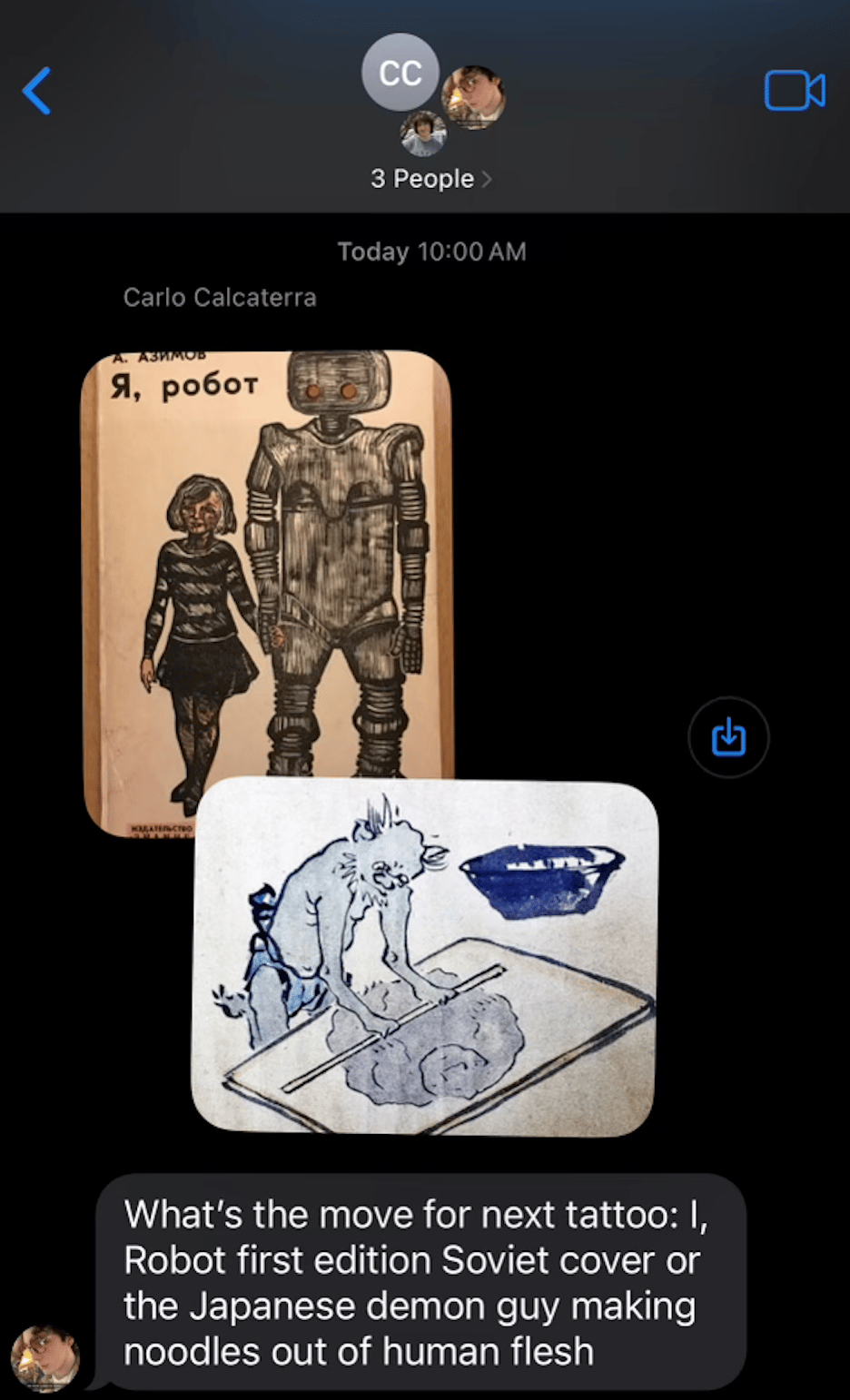 My son saying "What’s the move for next tattoo: I, Robot first edition Soviet cover or the Japanese demon guy making noodles out of human flesh" with actual drawings included of each
