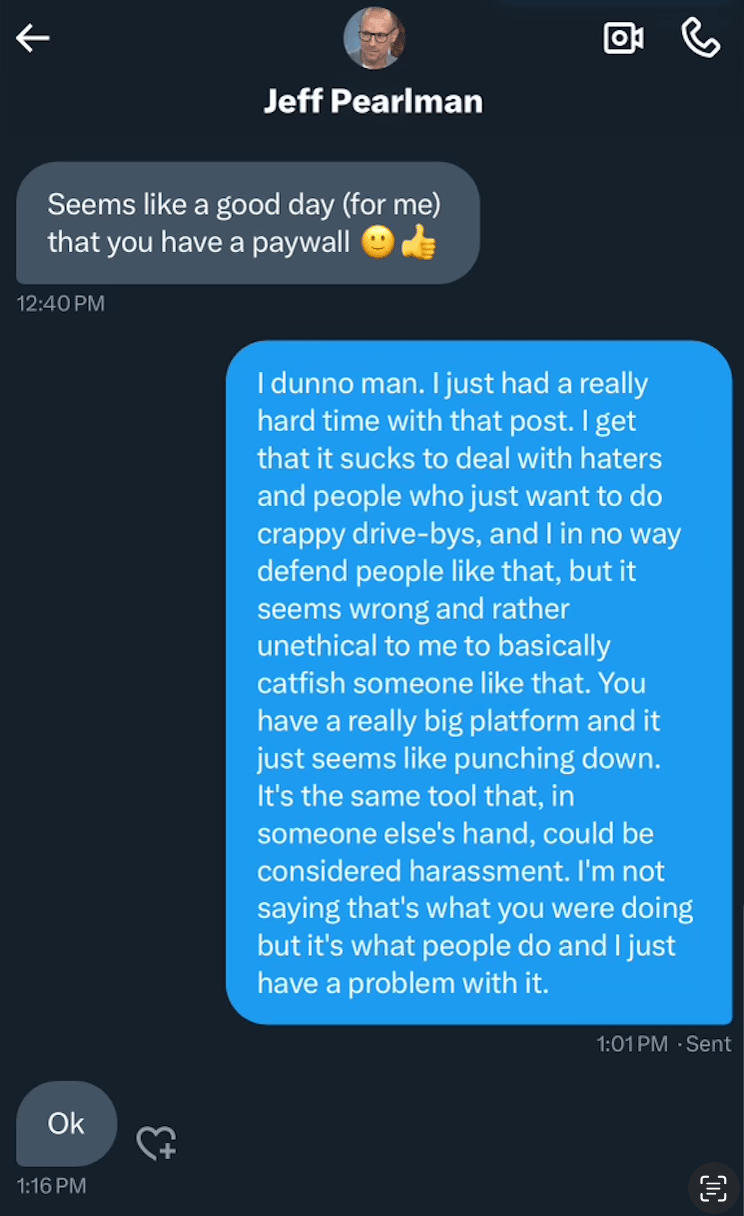 Jeff Pearlman DMing me "Seems like a good day (for me) that you have a paywall. Me responding with a short version of my issues with him outing that guy from yesterday. He responds "ok"