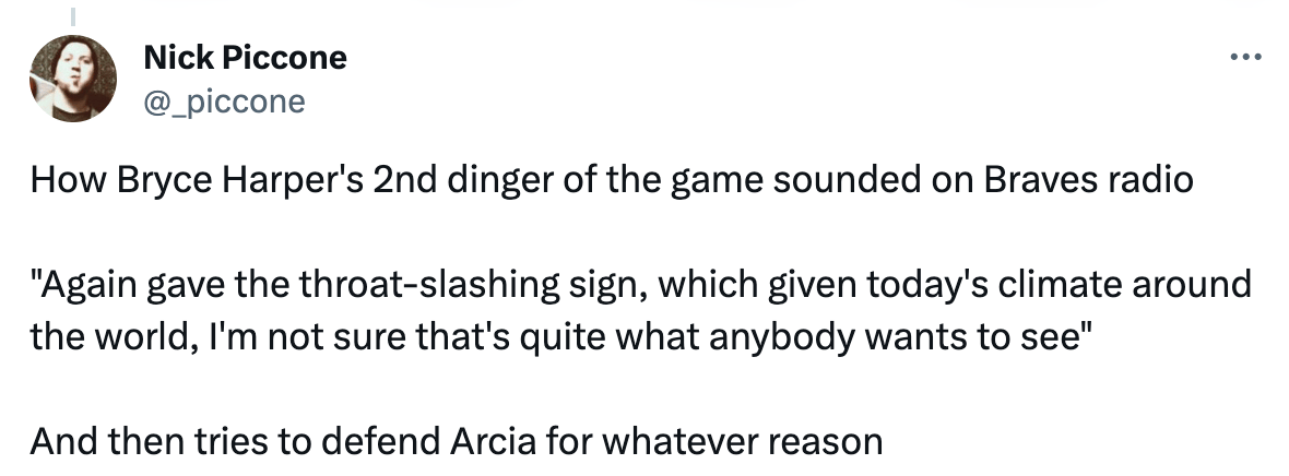 Tweet: "How Bryce Harper's 2nd dinger of the game sounded on Braves radio "Again gave the throat-slashing sign, which given today's climate around the world, I'm not sure that's quite what anybody wants to see" And then tries to defend Arcia for whatever reason"
